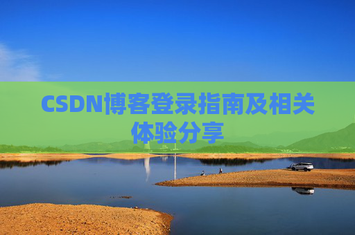 CSDN博客登录指南及相关体验分享